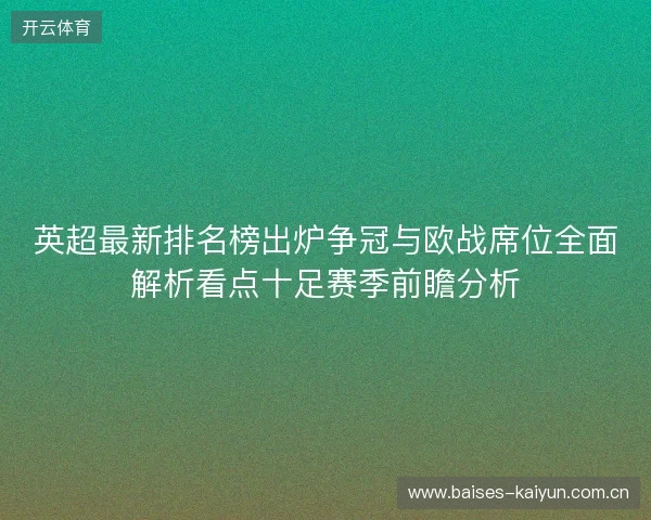 英超最新排名榜出炉争冠与欧战席位全面解析看点十足赛季前瞻分析