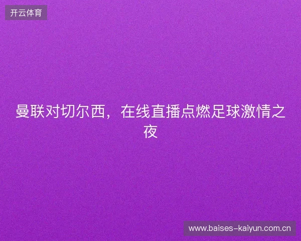 曼联对切尔西，在线直播点燃足球激情之夜